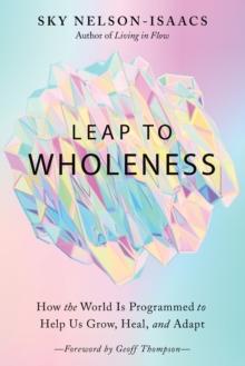 Leap to Wholeness : How the World is Programmed to Help Us Grow, Heal, and Adapt