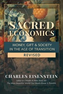 Sacred Economics : Money, Gift and Society in the Age of Transition