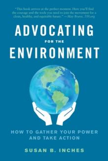 Advocating for the Environment : How to Gather Your Power and Take Action