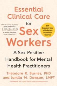 Essential Clinical Care for Sex Workers : A Sex-Positive Handbook for Mental Health Practitioners