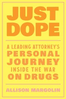 Just Dope : A Leading Attorney's Personal Journey Inside the War on Drugs