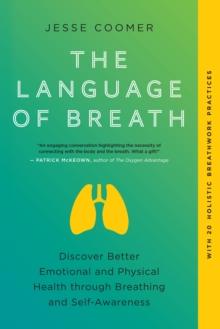 The Language of Breath : Discover Better Emotional and Physical Health through Breathing and Self-Awareness--With 20 holistic breathwork practices