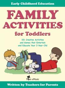 Family Activities for Toddlers. 101 Creative Activities and Games that Entertain and Educate Your 3-Year-Old.