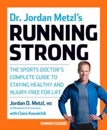 Dr. Jordan Metzl's Running Strong : The Sports Doctor's Complete Guide To Staying Healthy And Injury-Free For Life