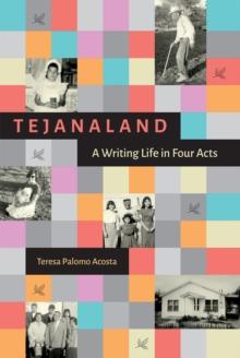 Tejanaland : A Writing Life in Four Acts