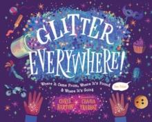 Glitter Everywhere! : Where it Came From, Where It's Found & Where It's Going