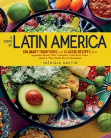 A Taste of Latin America : Culinary Traditions and Classic Recipes from Argentina, Brazil, Chile, Colombia, Costa Rica, Cuba, Mexico, Peru, Puerto Rico & Venezuela