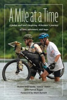 A Mile at a Time : A Father and Sons Inspiring Alzheimers Journey of Love, Adventure, and Hope