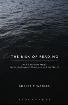 The Risk of Reading : How Literature Helps Us to Understand Ourselves and the World