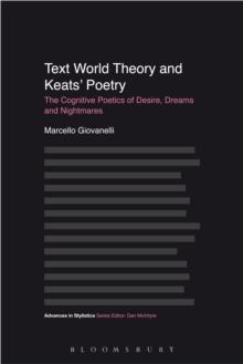 Text World Theory and Keats' Poetry : The Cognitive Poetics of Desire, Dreams and Nightmares