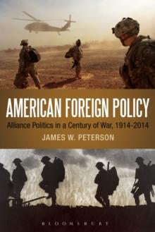 American Foreign Policy : Alliance Politics in a Century of War, 1914-2014