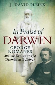 In Praise of Darwin : George Romanes and the Evolution of a Darwinian Believer