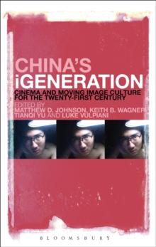 China's iGeneration : Cinema and Moving Image Culture for the Twenty-First Century