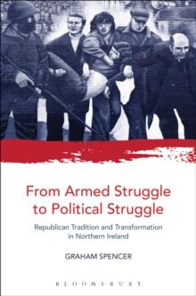 From Armed Struggle to Political Struggle : Republican Tradition and Transformation in Northern Ireland