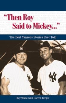 "Then Roy Said to Mickey. . ." : The Best Yankees Stories Ever Told