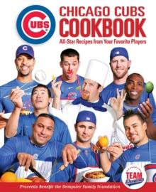 Chicago Cubs Cookbook : All-Star Recipes from Your Favorite Players