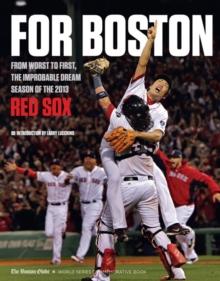 For Boston : From Worst to First, the Improbable Dream Season of the 2013 Red Sox