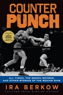 Counterpunch : Ali, Tyson, the Brown Bomber, and Other Stories of the Boxing Ring