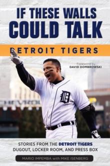 If These Walls Could Talk: Detroit Tigers : Stories from the Detroit Tigers' Dugout, Locker Room, and Press Box