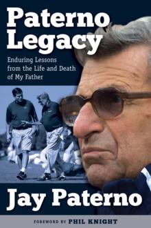 Paterno Legacy : Enduring Lessons from the Life and Death of My Father