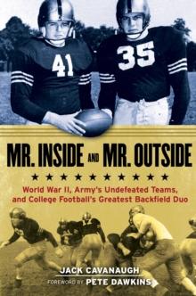 Mr. Inside and Mr. Outside : World War II, Army's Undefeated Teams, and College Football's Greatest Backfield Duo