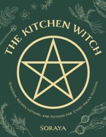 The Kitchen Witch : Seasonal Recipes, Lotions, and Potions for Every Pagan Festival