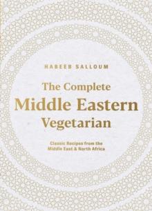 The Complete Middle Eastern Vegetarian : Classic Recipes from the Middle East and North Africa