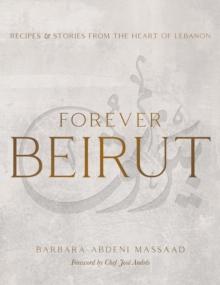 Forever Beirut : Recipes And Stories From The Heart Of Lebanon