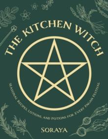 The Kitchen Witch : Seasonal Recipes, Lotions, And Potions For Every Pagan Festival