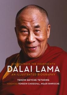 His Holiness The Fourteenth Dalai Lama : An Illustrated Biography