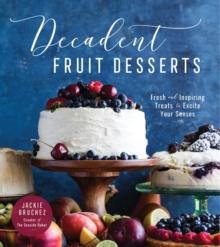 Decadent Fruit Desserts : Fresh and Inspiring Treats to Excite Your Senses