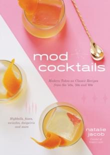 Mod Cocktails : Modern Takes on Classic Recipes from the 40's, 50's and 60's