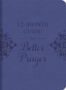 A 12-Month Guide to Better Prayer