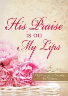 His Praise Is on My Lips : A Celebration of Worship for Women