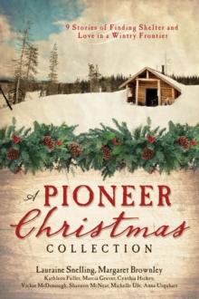 A Pioneer Christmas Collection : 9 Stories of Finding Shelter and Love in a Wintry Frontier