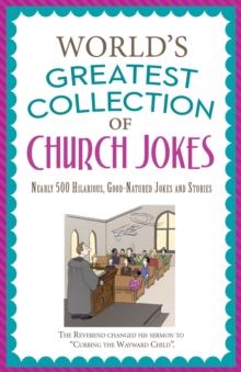 The World's Greatest Collection of Church Jokes : Nearly 500 Hilarious, Good-Natured Jokes and Stories