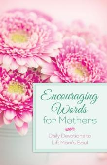 Encouraging Words for Mothers : Daily Devotions to Lift Mom's Soul