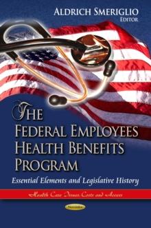 The Federal Employees Health Benefits Program : Essential Elements and Legislative History