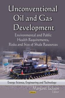 Unconventional Oil and Gas Development : Environmental and Public Health Requirements, Risks and Size of Shale Resources