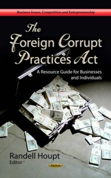 The Foreign Corrupt Practices Act : A Resource Guide for Businesses and Individuals