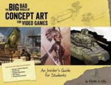 The Big Bad World of Concept Art for Video Games : An Insider's Guide for Students