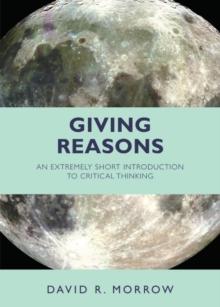 Giving Reasons : An Extremely Short Introduction to Critical Thinking