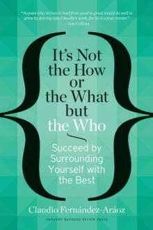 It's Not the How or the What but the Who : Succeed by Surrounding Yourself with the Best