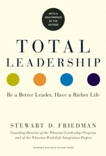 Total Leadership : Be A Better Leader, Have A Richer Life