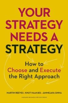 Your Strategy Needs a Strategy : How to Choose and Execute the Right Approach