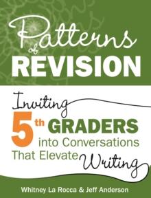 Patterns of Revision, Grade 5 : Inviting 5th Graders into Conversations That Elevate Writing