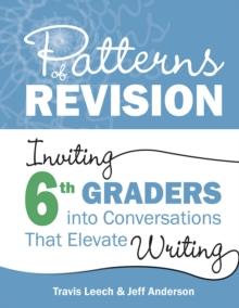 Patterns of Revision, Grade 6 : Inviting 6th Graders into Conversations That Elevate Writing