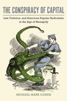 The Conspiracy of Capital : Law, Violence, and American Popular Radicalism in the Age of Monopoly