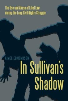 In Sullivan's Shadow : The Use and Abuse of Libel Law during the Long Civil Rights Struggle