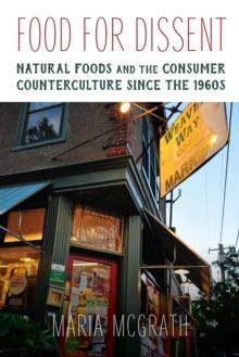 Food for Dissent : Natural Foods and the Consumer Counterculture since the 1960s